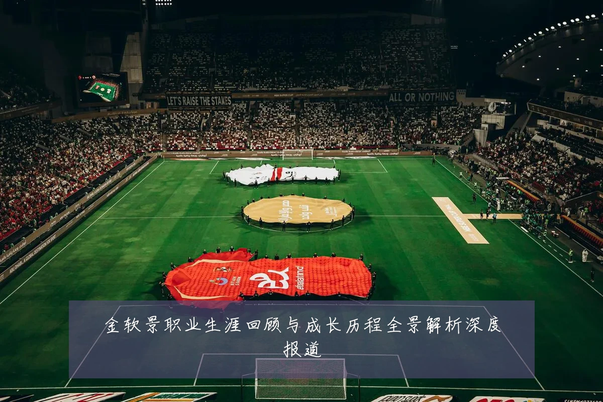金软景职业生涯回顾与成长历程全景解析深度报道